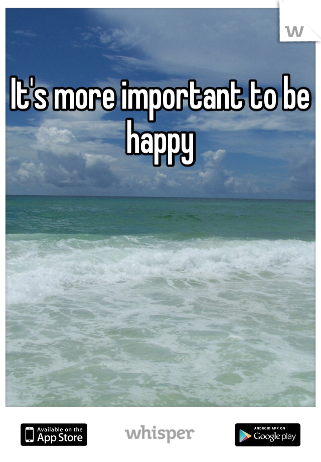 It's more important to be happy