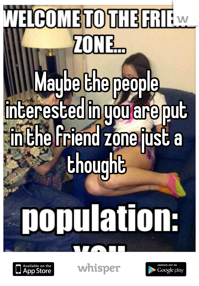 Maybe the people interested in you are put in the friend zone just a thought 
