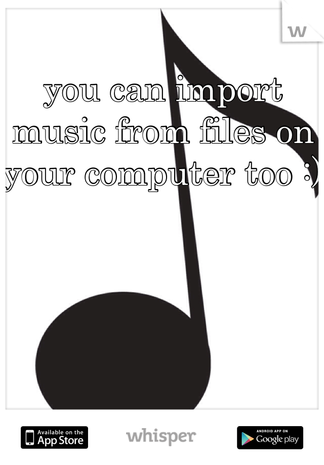 you can import music from files on your computer too :)