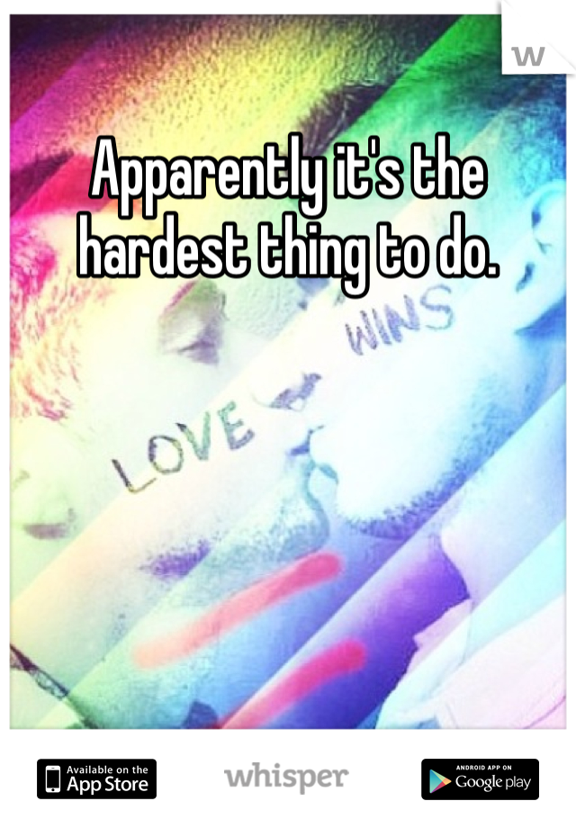 Apparently it's the hardest thing to do.

