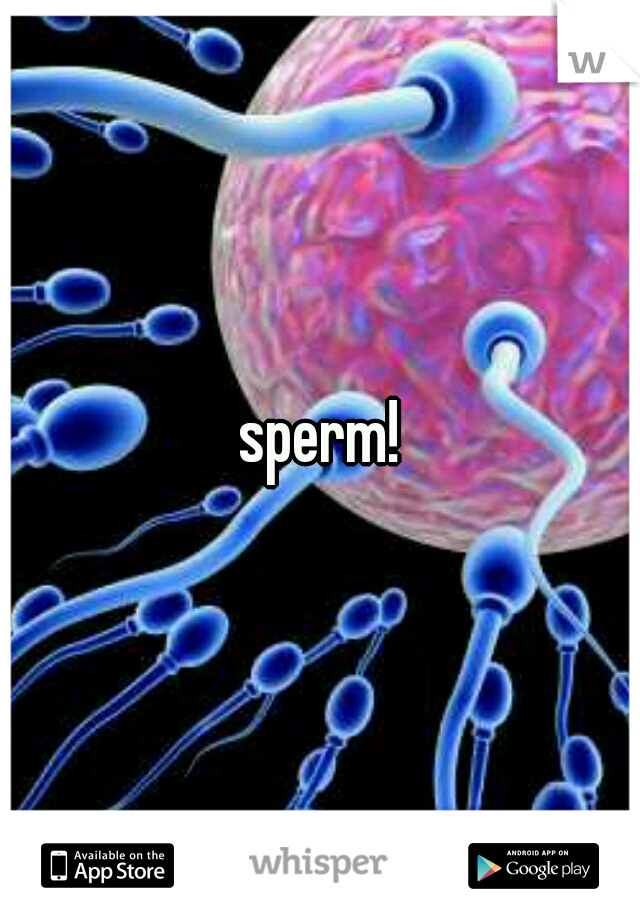 sperm!
