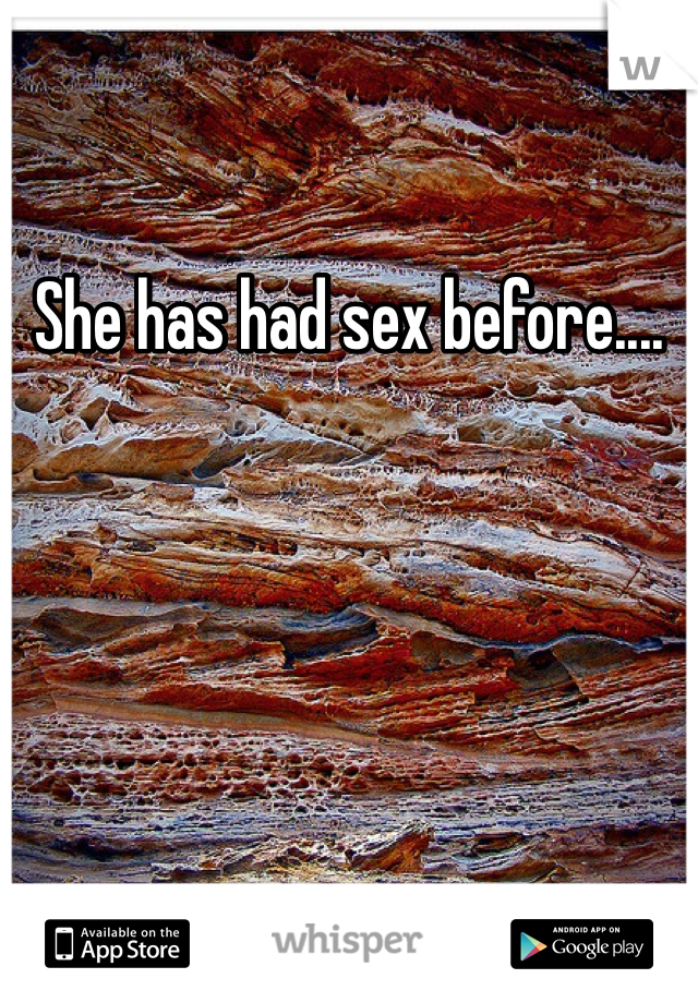 She has had sex before....