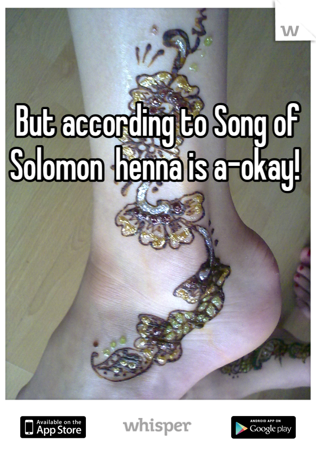 But according to Song of Solomon  henna is a-okay! 