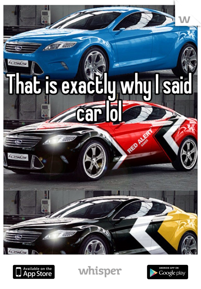 That is exactly why I said car lol 