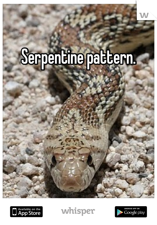 Serpentine pattern. 