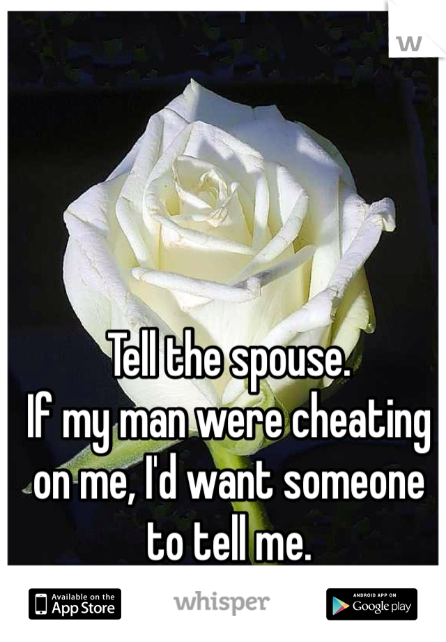 Tell the spouse. 
If my man were cheating on me, I'd want someone to tell me. 