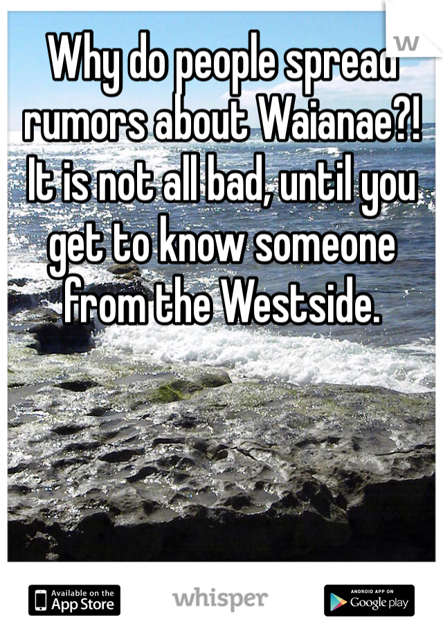 Why do people spread rumors about Waianae?! It is not all bad, until you get to know someone from the Westside.