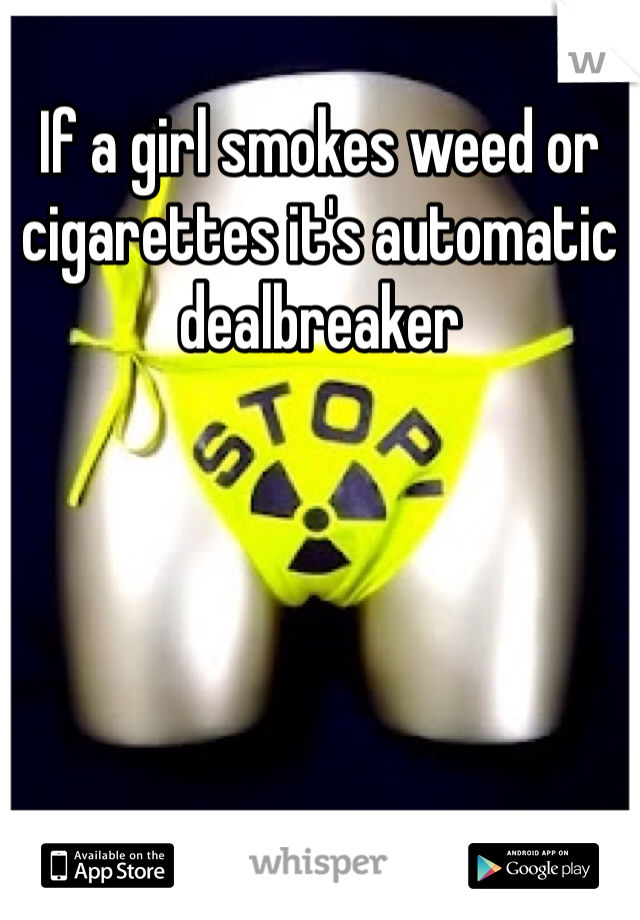 If a girl smokes weed or cigarettes it's automatic dealbreaker