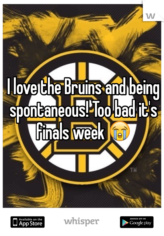 I love the Bruins and being spontaneous! Too bad it's finals week 😭