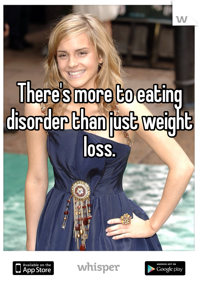 There's more to eating disorder than just weight loss.