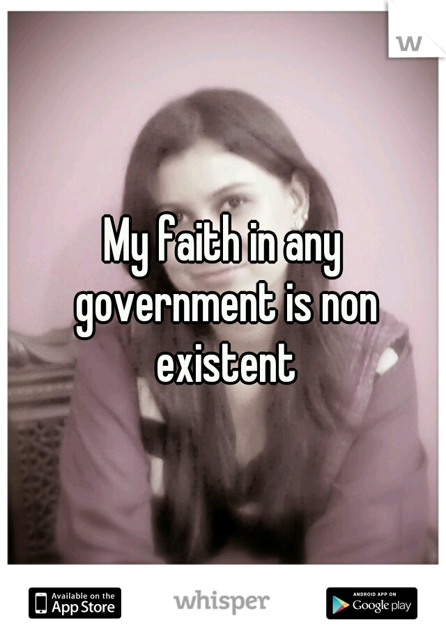 My faith in any government is non existent