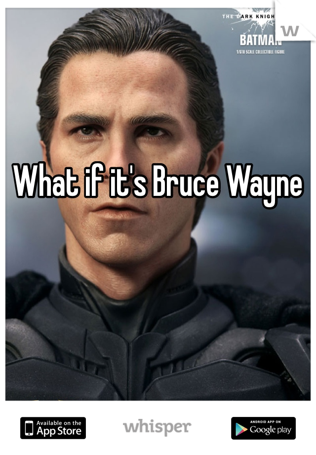 What if it's Bruce Wayne 