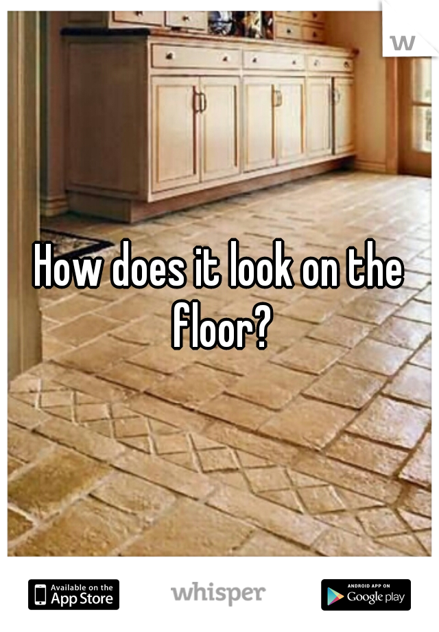 How does it look on the floor?