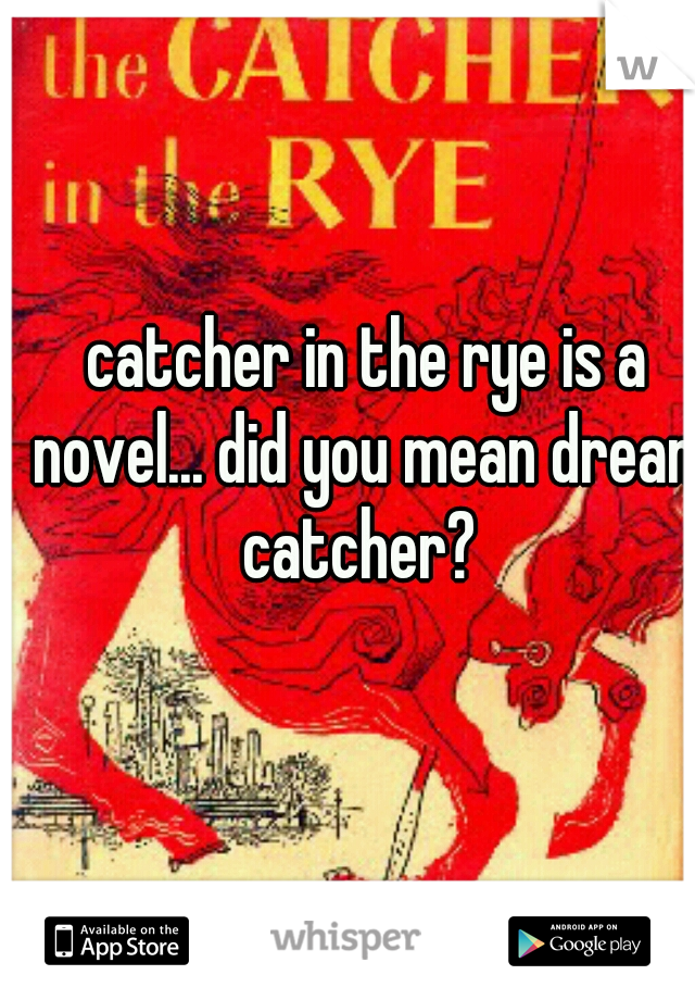 catcher in the rye is a novel... did you mean dream catcher?  
