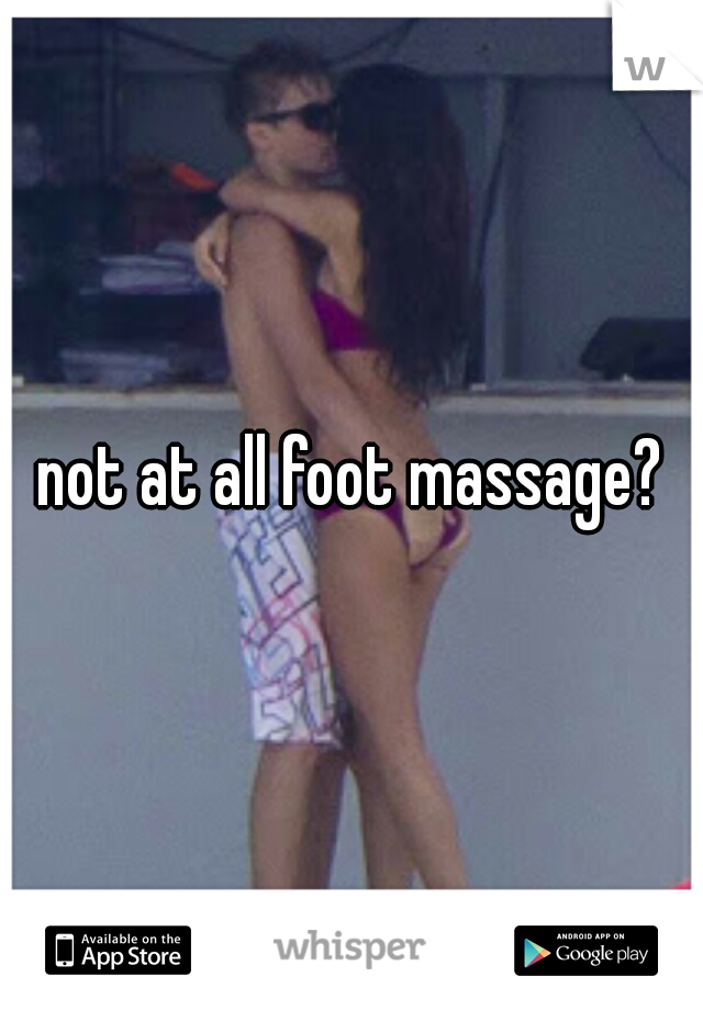 not at all foot massage?
