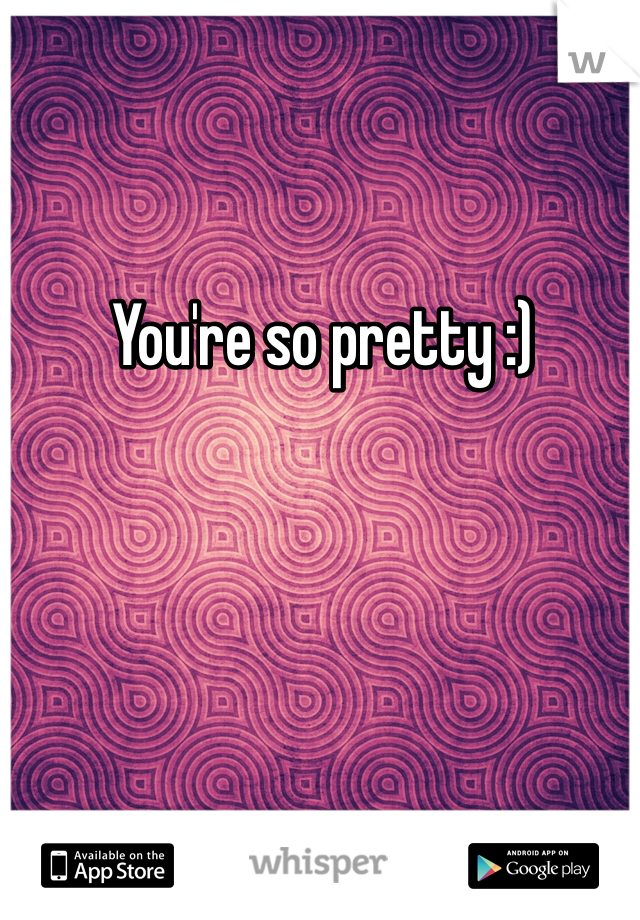 You're so pretty :)