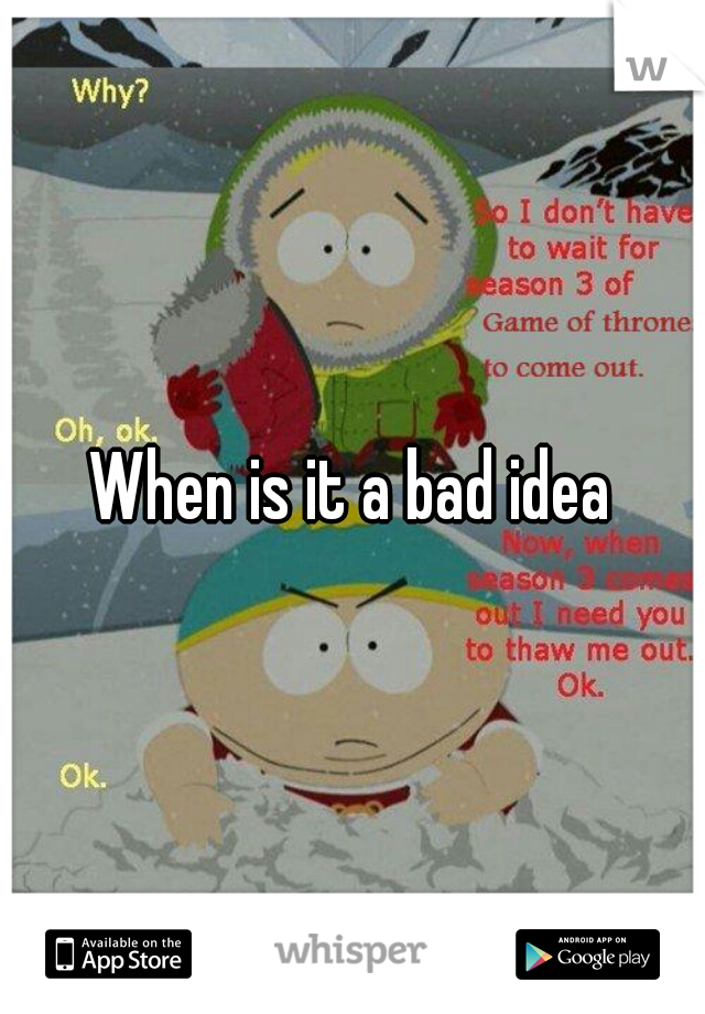When is it a bad idea