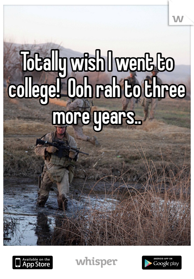Totally wish I went to college!  Ooh rah to three more years..