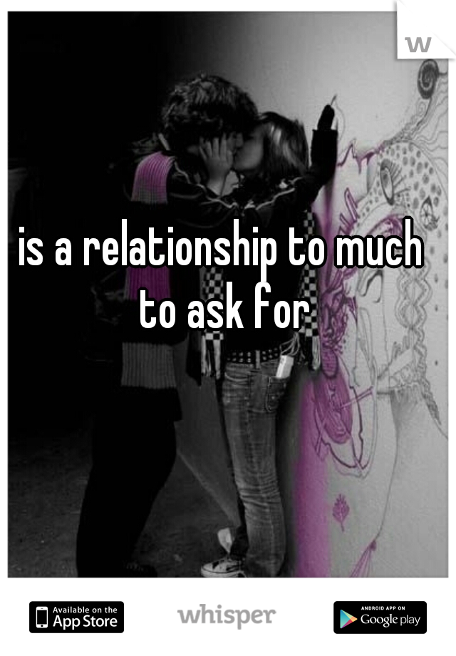 is a relationship to much to ask for
