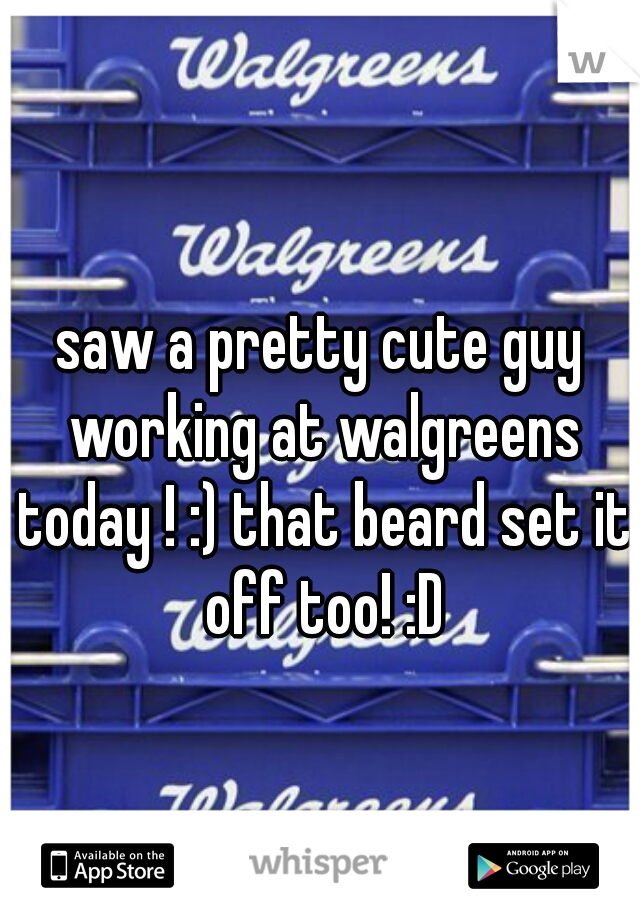 saw a pretty cute guy working at walgreens today ! :) that beard set it off too! :D