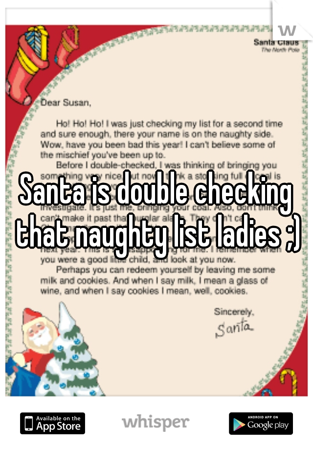 Santa is double checking that naughty list ladies ;)