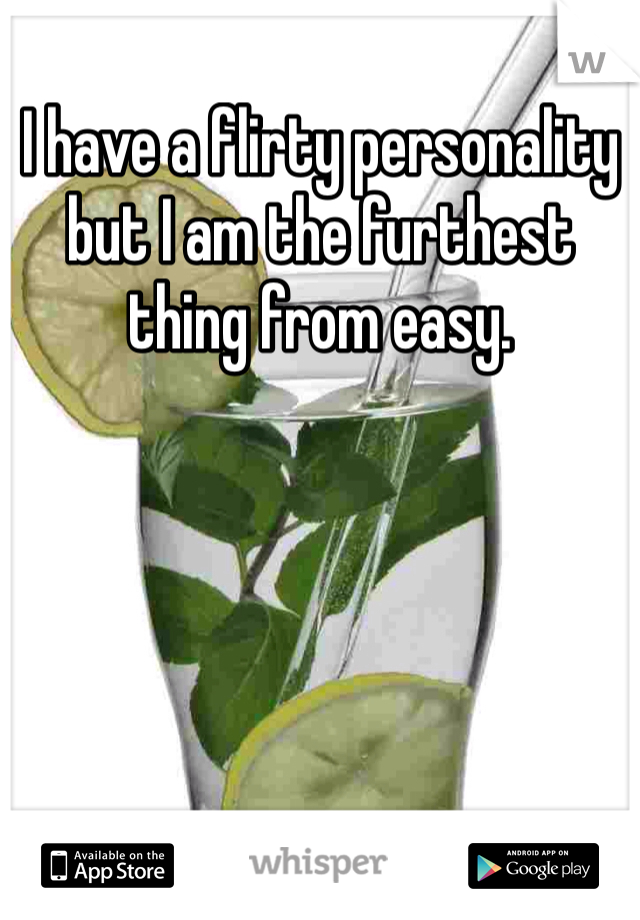 I have a flirty personality but I am the furthest thing from easy. 