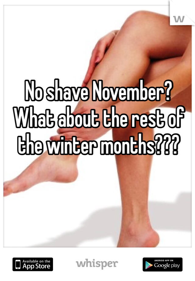 No shave November? What about the rest of the winter months???