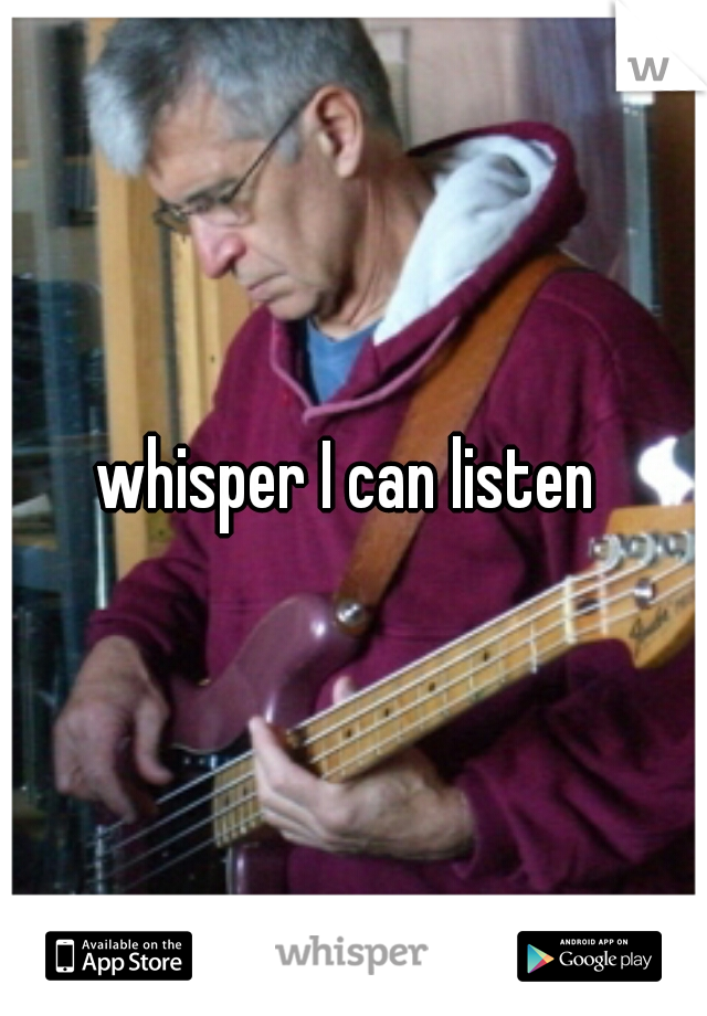 whisper I can listen 
