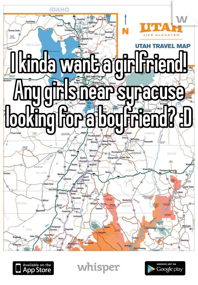 I kinda want a girlfriend! Any girls near syracuse looking for a boyfriend? :D