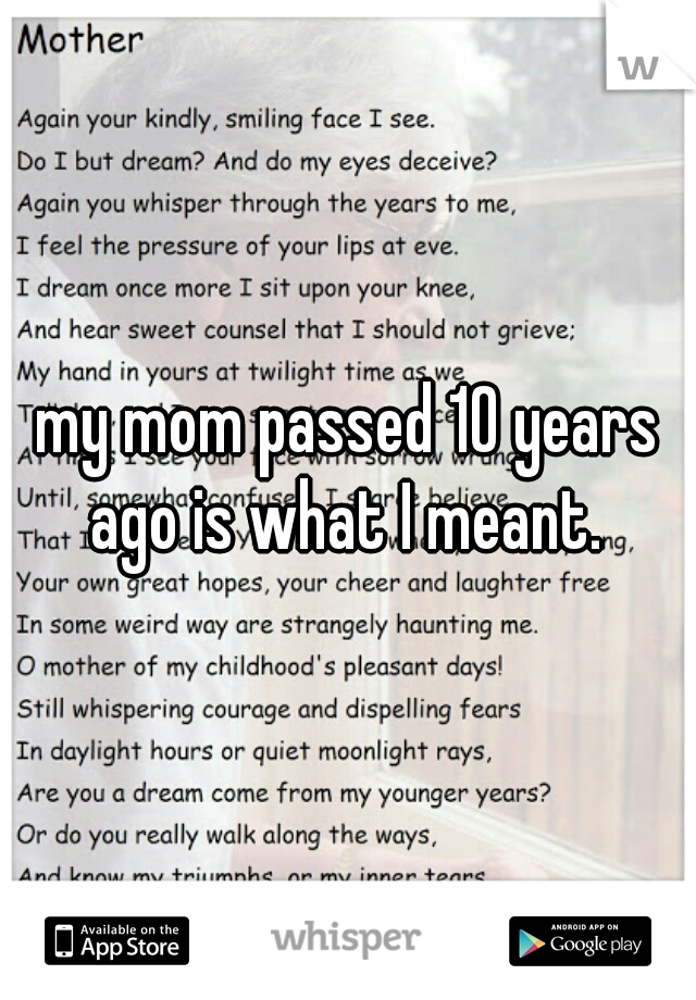 my mom passed 10 years ago is what I meant. 