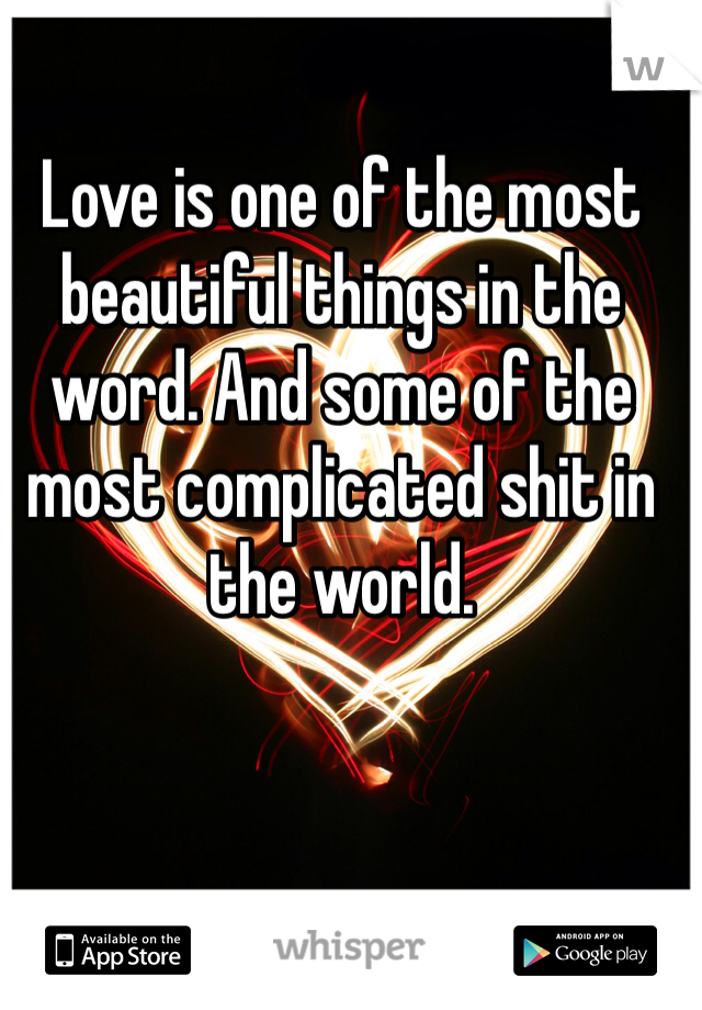 Love is one of the most beautiful things in the word. And some of the most complicated shit in the world. 