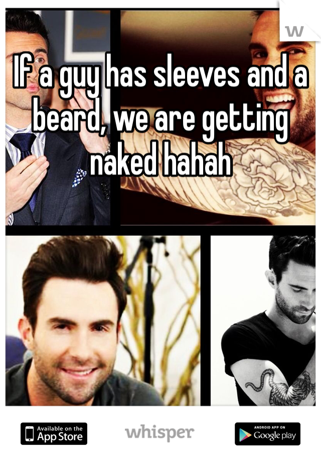 If a guy has sleeves and a beard, we are getting naked hahah