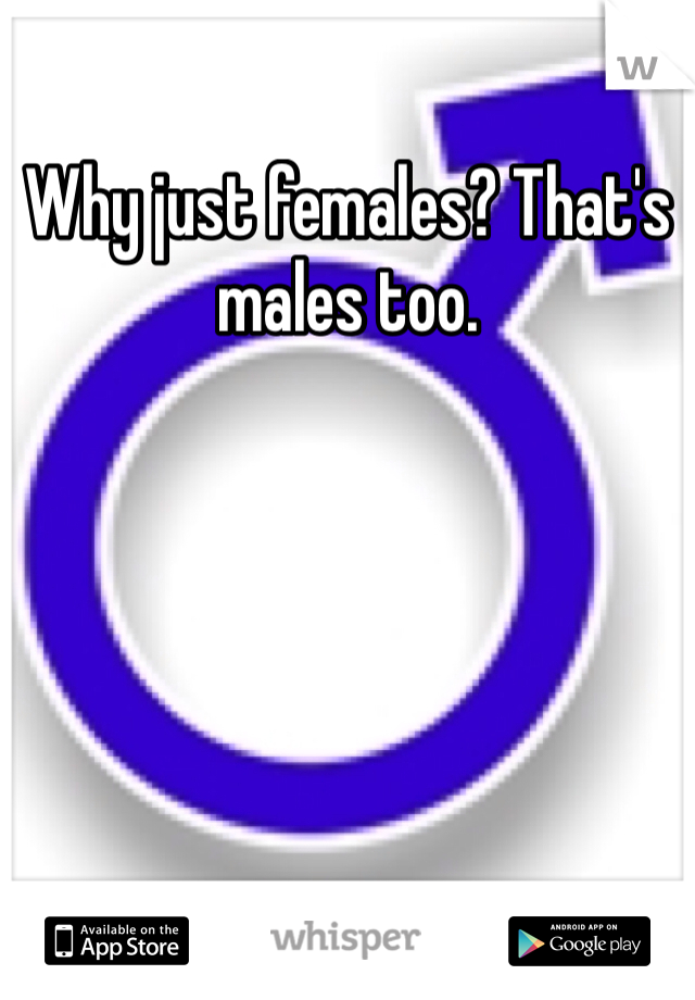 Why just females? That's males too. 