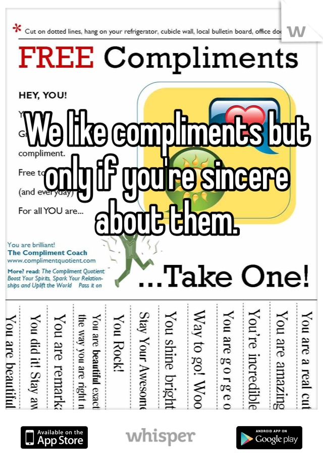 We like compliments but only if you're sincere about them.