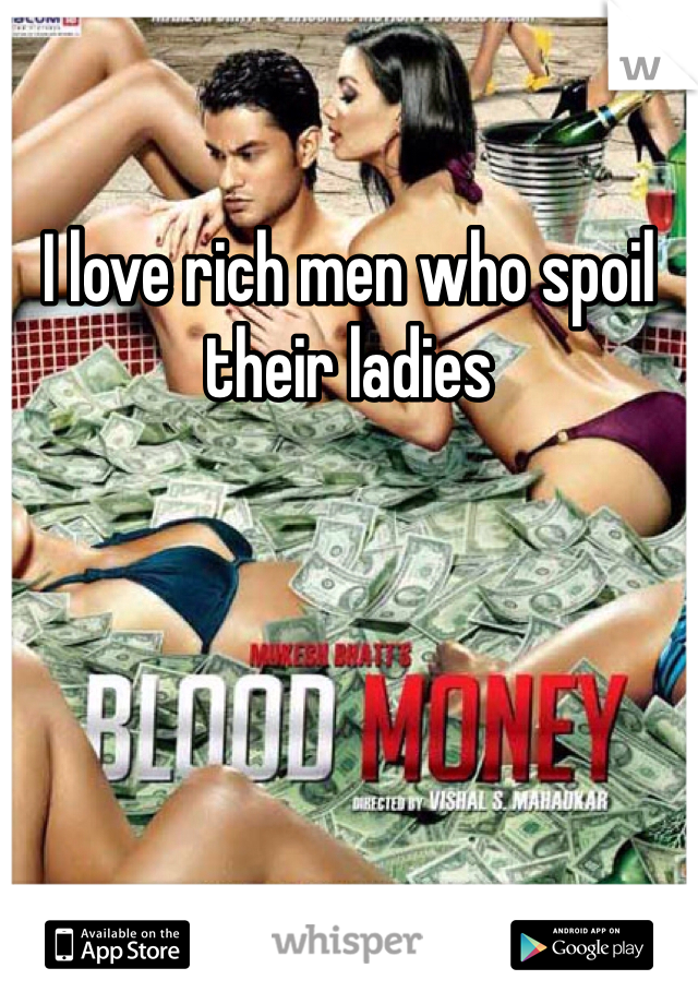 I love rich men who spoil their ladies