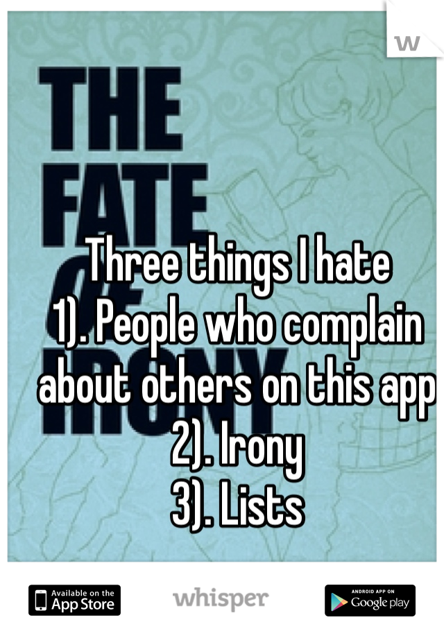 Three things I hate
1). People who complain about others on this app
2). Irony
3). Lists