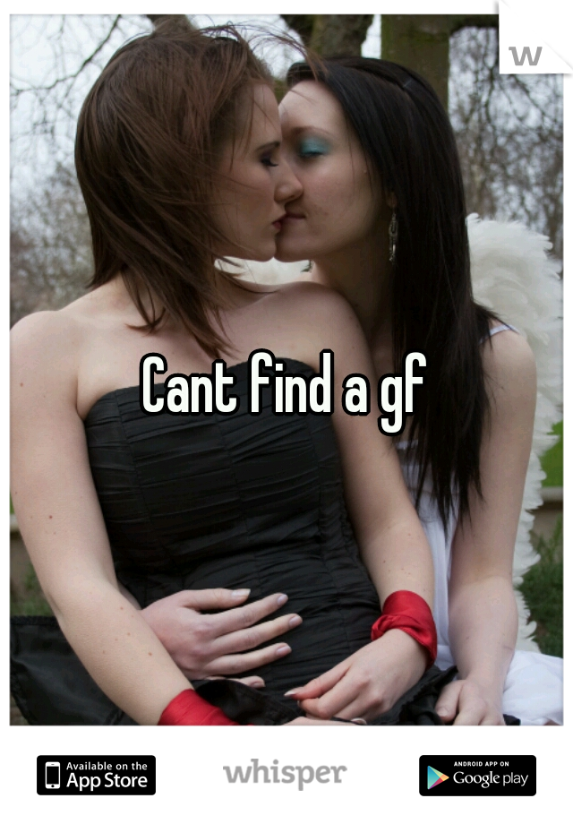 Cant find a gf