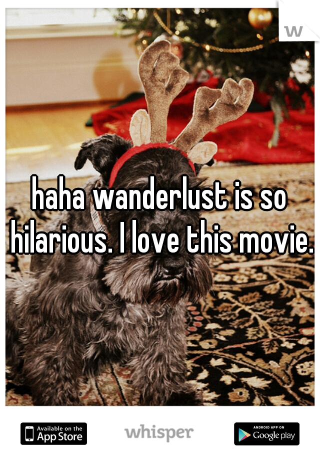 haha wanderlust is so hilarious. I love this movie.