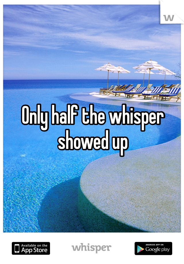 Only half the whisper showed up