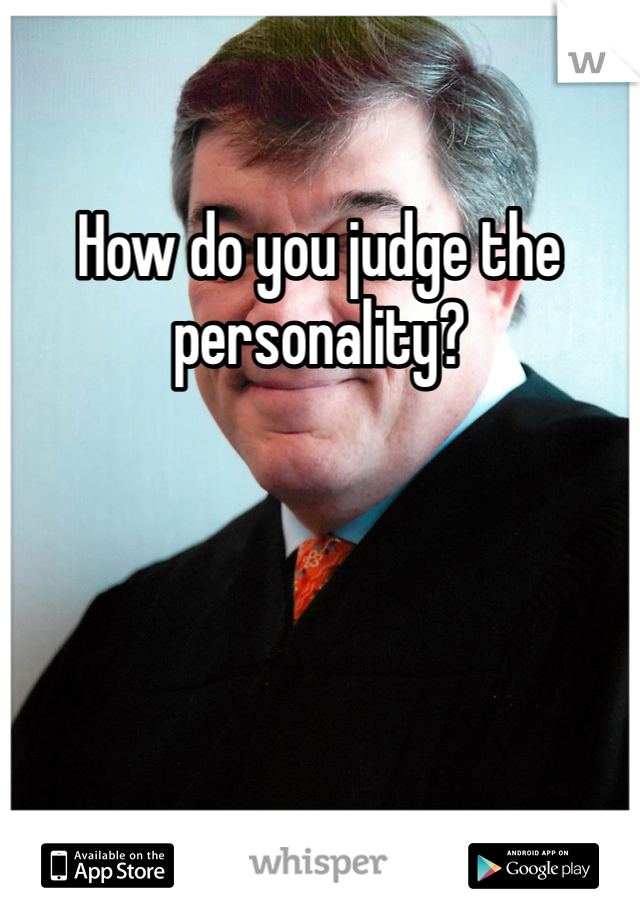 How do you judge the personality?