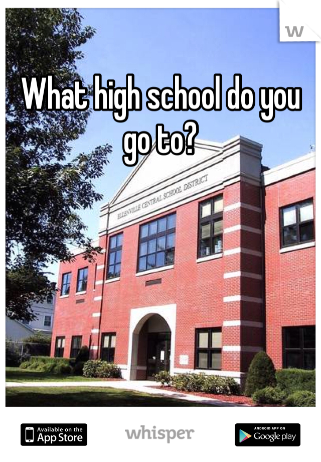 What high school do you go to? 