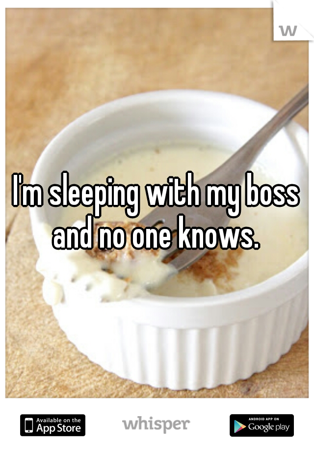 I'm sleeping with my boss and no one knows. 