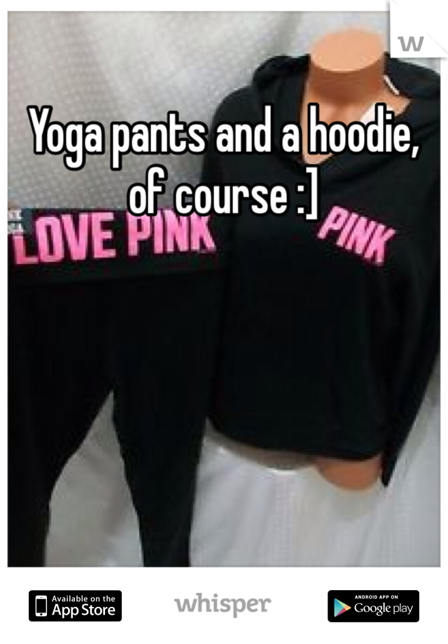 Yoga pants and a hoodie, of course :]