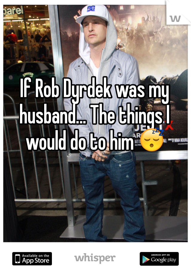 If Rob Dyrdek was my husband... The things I would do to him 😴