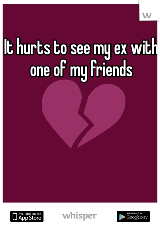 It hurts to see my ex with one of my friends