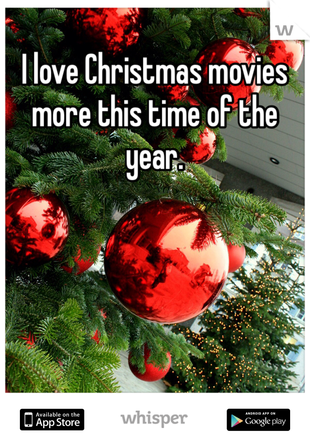 I love Christmas movies more this time of the year. 