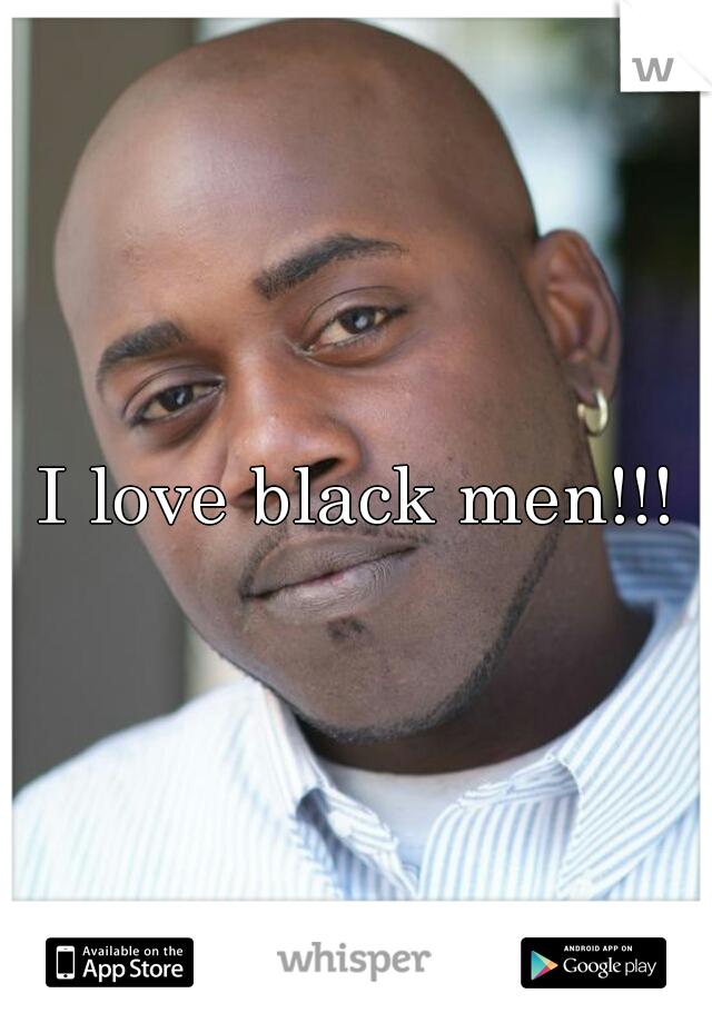 I love black men!!! 😍
