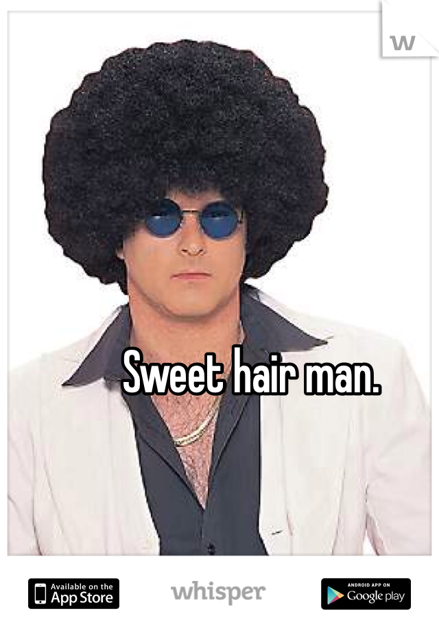 Sweet hair man. 