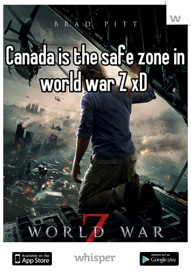Canada is the safe zone in world war Z xD 