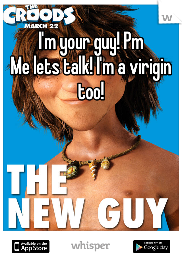 I'm your guy! Pm
Me lets talk! I'm a virigin too!